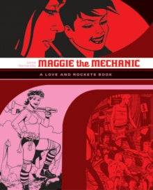 Love and Rockets: Maggie the Mechanic : The First Volume of 'Locas' Stories from Love and Rockets